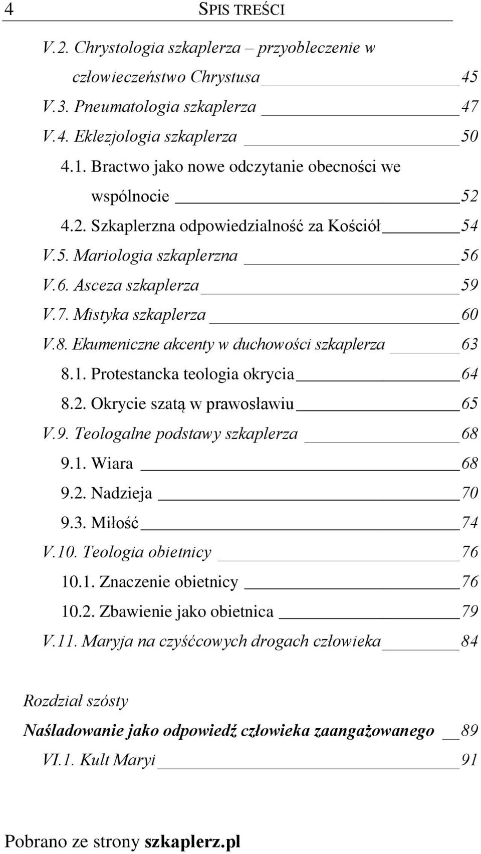 Ekumeniczne akcenty w duchowoœci szkaplerza 63 8.1. Protestancka teologia okrycia 64 8.2. Okrycie szat¹ w prawosùawiu 65 V.9. Teologalne podstawy szkaplerza 68 9.1. Wiara 68 9.2. Nadzieja 70 9.3. Miùoœã 74 V.