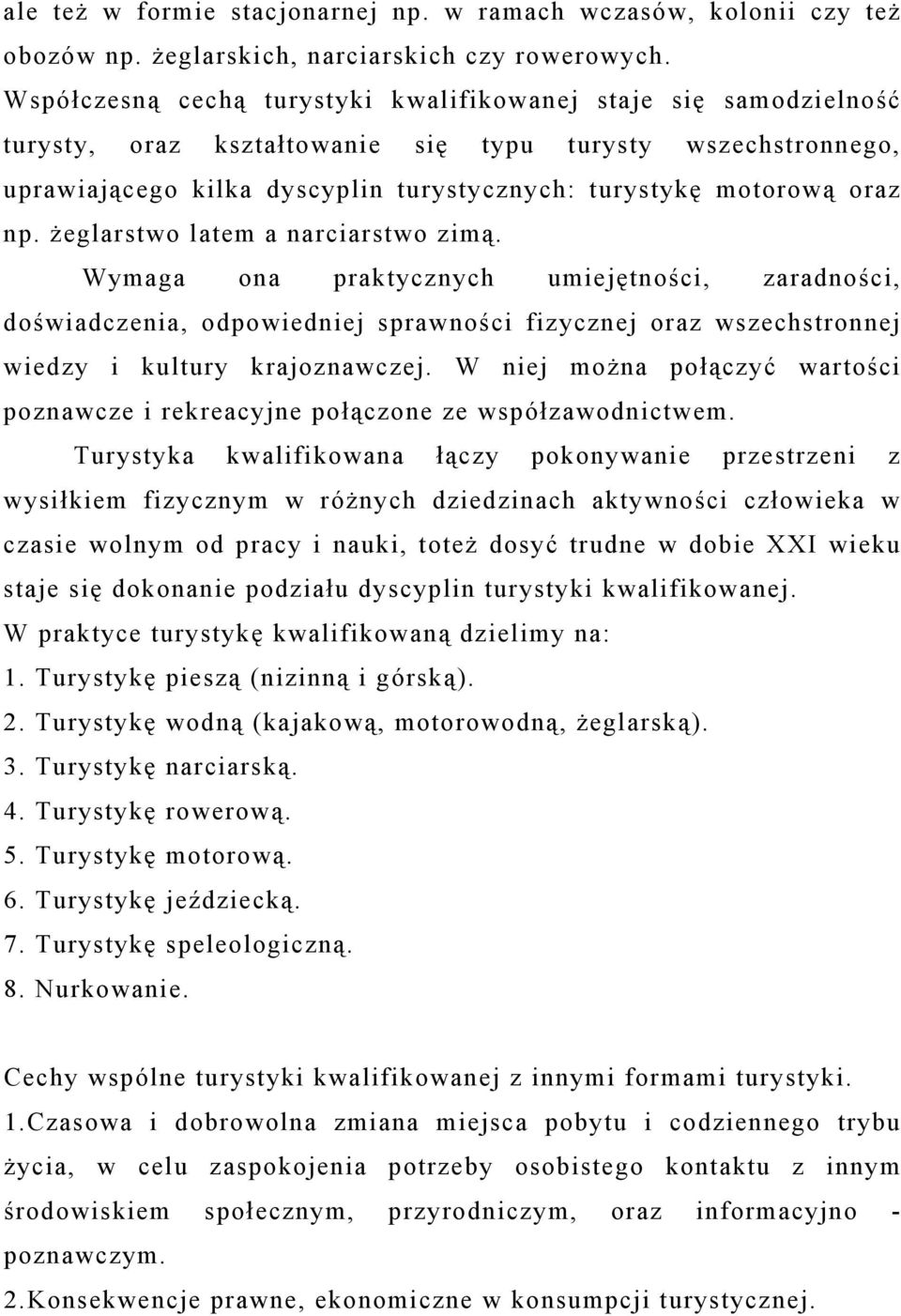 np. żeglarstwo latem a narciarstwo zimą. Wymaga ona praktycznych umiejętności, zaradności, doświadczenia, odpowiedniej sprawności fizycznej oraz wszechstronnej wiedzy i kultury krajoznawczej.