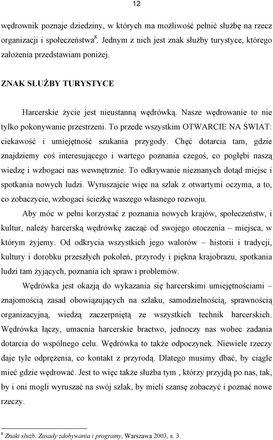 To przede wszystkim OTWARCIE NA ŚWIAT: ciekawość i umiejętność szukania przygody.