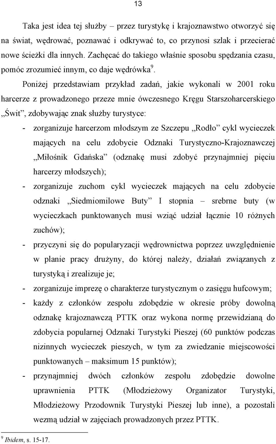 Poniżej przedstawiam przykład zadań, jakie wykonali w 2001 roku harcerze z prowadzonego przeze mnie ówczesnego Kręgu Starszoharcerskiego Świt, zdobywając znak służby turystyce: - zorganizuje