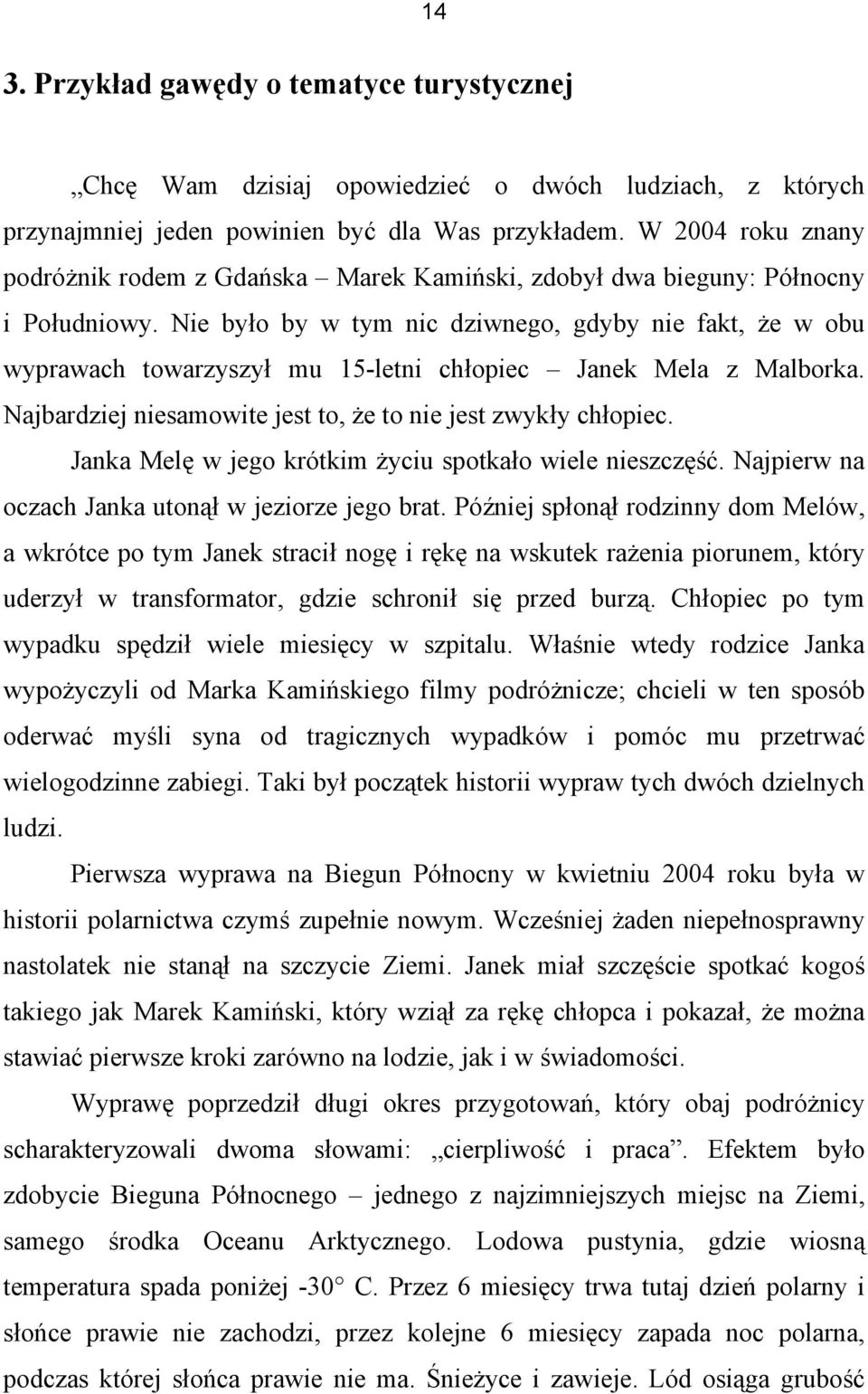 Nie było by w tym nic dziwnego, gdyby nie fakt, że w obu wyprawach towarzyszył mu 15-letni chłopiec Janek Mela z Malborka. Najbardziej niesamowite jest to, że to nie jest zwykły chłopiec.