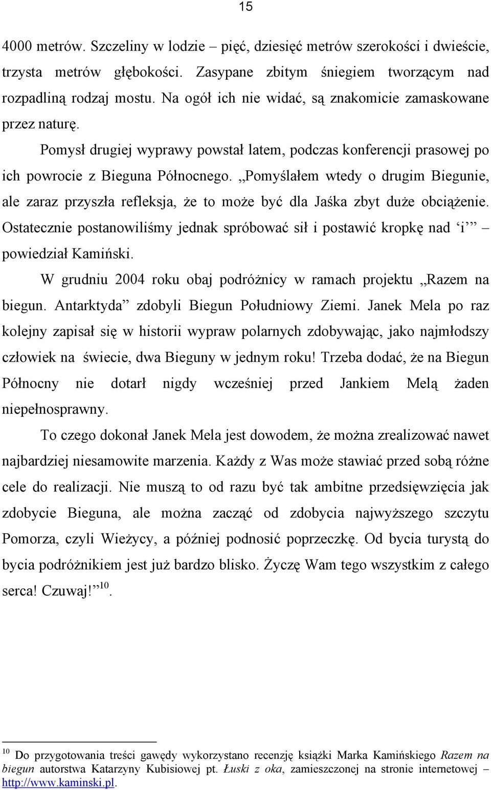 Pomyślałem wtedy o drugim Biegunie, ale zaraz przyszła refleksja, że to może być dla Jaśka zbyt duże obciążenie.