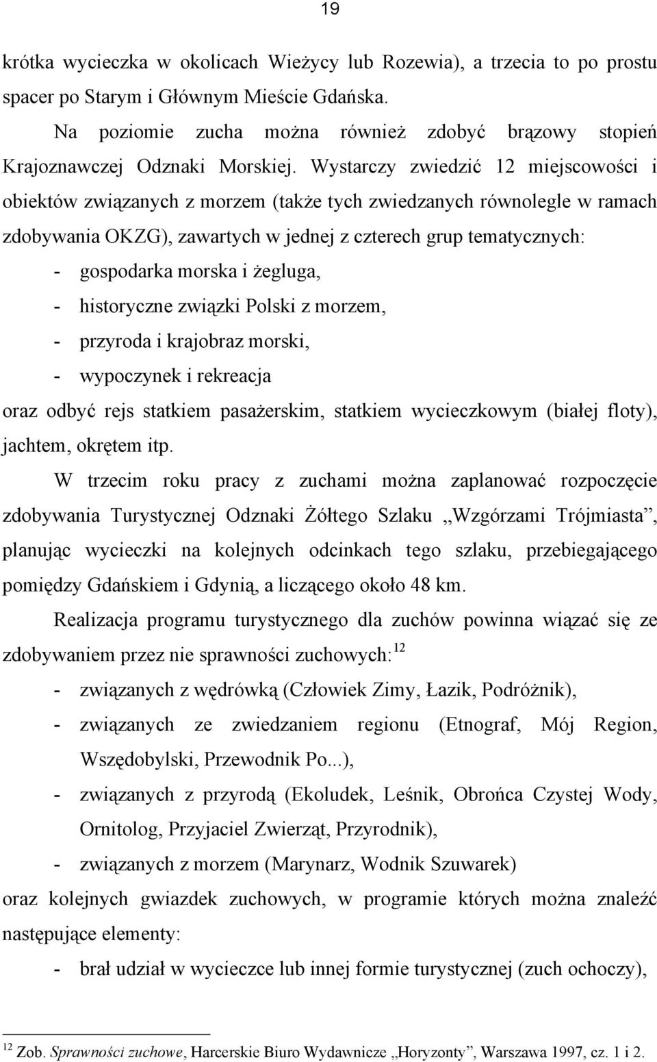 Wystarczy zwiedzić 12 miejscowości i obiektów związanych z morzem (także tych zwiedzanych równolegle w ramach zdobywania OKZG), zawartych w jednej z czterech grup tematycznych: - gospodarka morska i