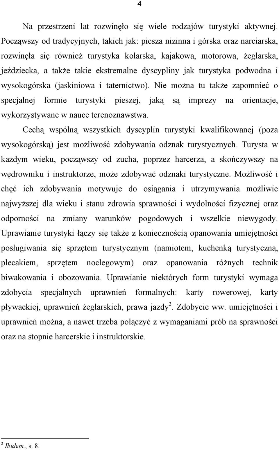 dyscypliny jak turystyka podwodna i wysokogórska (jaskiniowa i taternictwo).