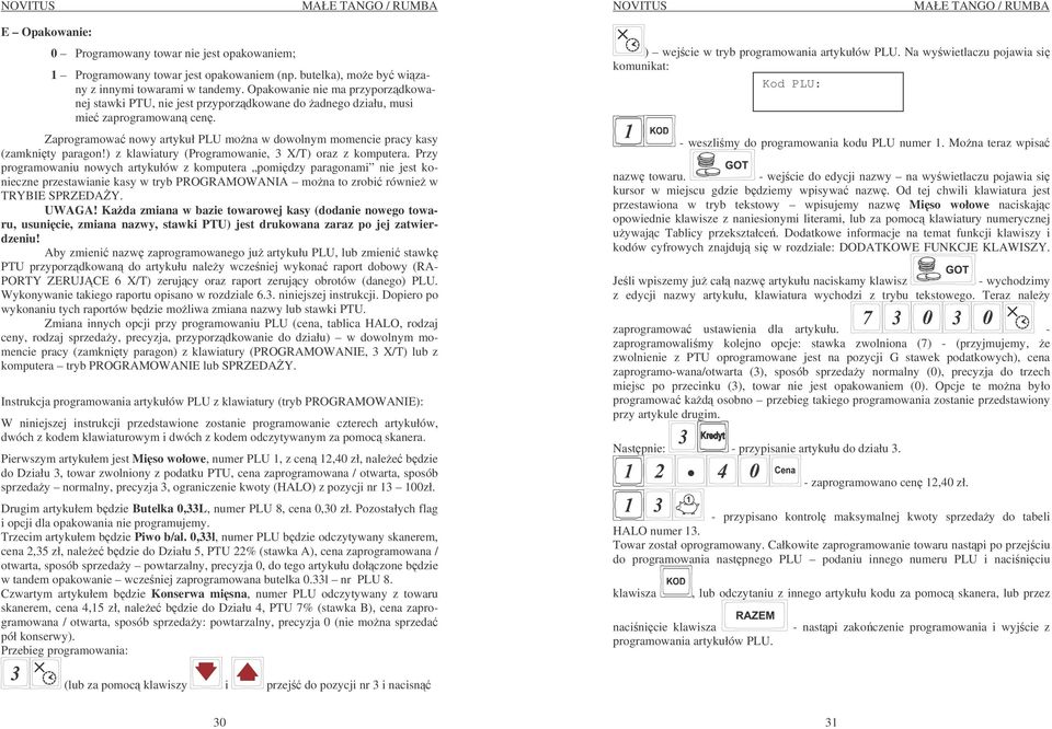 Zaprogramowa nowy artykuł PLU mona w dowolnym momencie pracy kasy (zamknity paragon!) z klawiatury (Programowanie, 3 X/T) oraz z komputera.