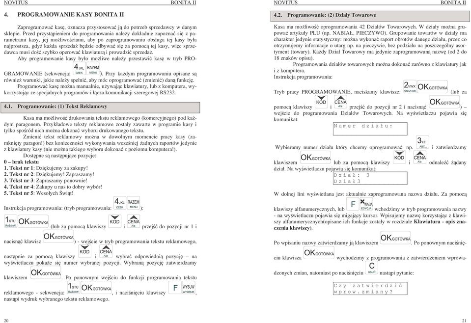 pomoc tej kasy, wic sprzedawca musi do szybko operowa klawiatur i prowadzi sprzeda. Aby programowanie kasy było moliwe naley przestawi kas w tryb PRO- GRAMOWANIE (sekwencja: ).