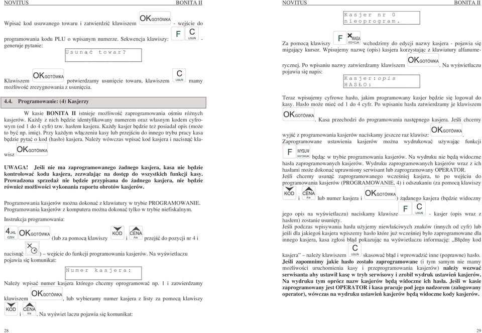 Kady z nich bdzie identyfikowany numerem oraz własnym kodem cyfrowym (od 1 do 4 cyfr) tzw. hasłem kasjera. Kady kasjer bdzie te posiadał opis (moe to by np. imi).