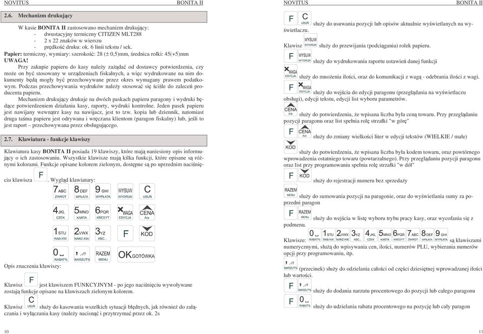 Przy zakupie papieru do kasy naley zada od dostawcy potwierdzenia, czy moe on by stosowany w urzdzeniach fiskalnych, a wic wydrukowane na nim dokumenty bd mogły by przechowywane przez okres wymagany