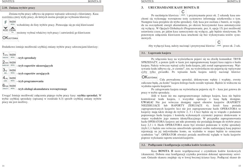 Dodatkowo istnieje moliwo szybkiej zmiany trybów pracy sekwencjami klawiszy: - tryb sprzeday - tryb raportów niezerujcych - tryb raportów zerujcych - tryb programowania - tryb obsługi akumulatora