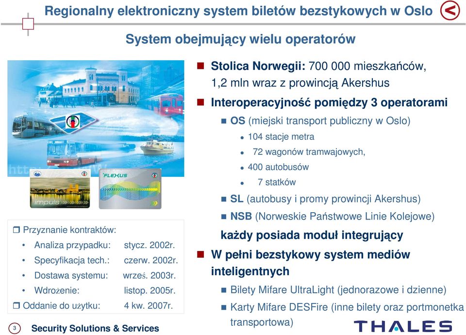 przypadku: stycz. 2002r. Specyfikacja tech.: czerw. 2002r. Dostawa systemu: wrześ. 2003r. WdroŜenie: listop. 2005r. Oddanie do uŝytku: 4 kw. 2007r.