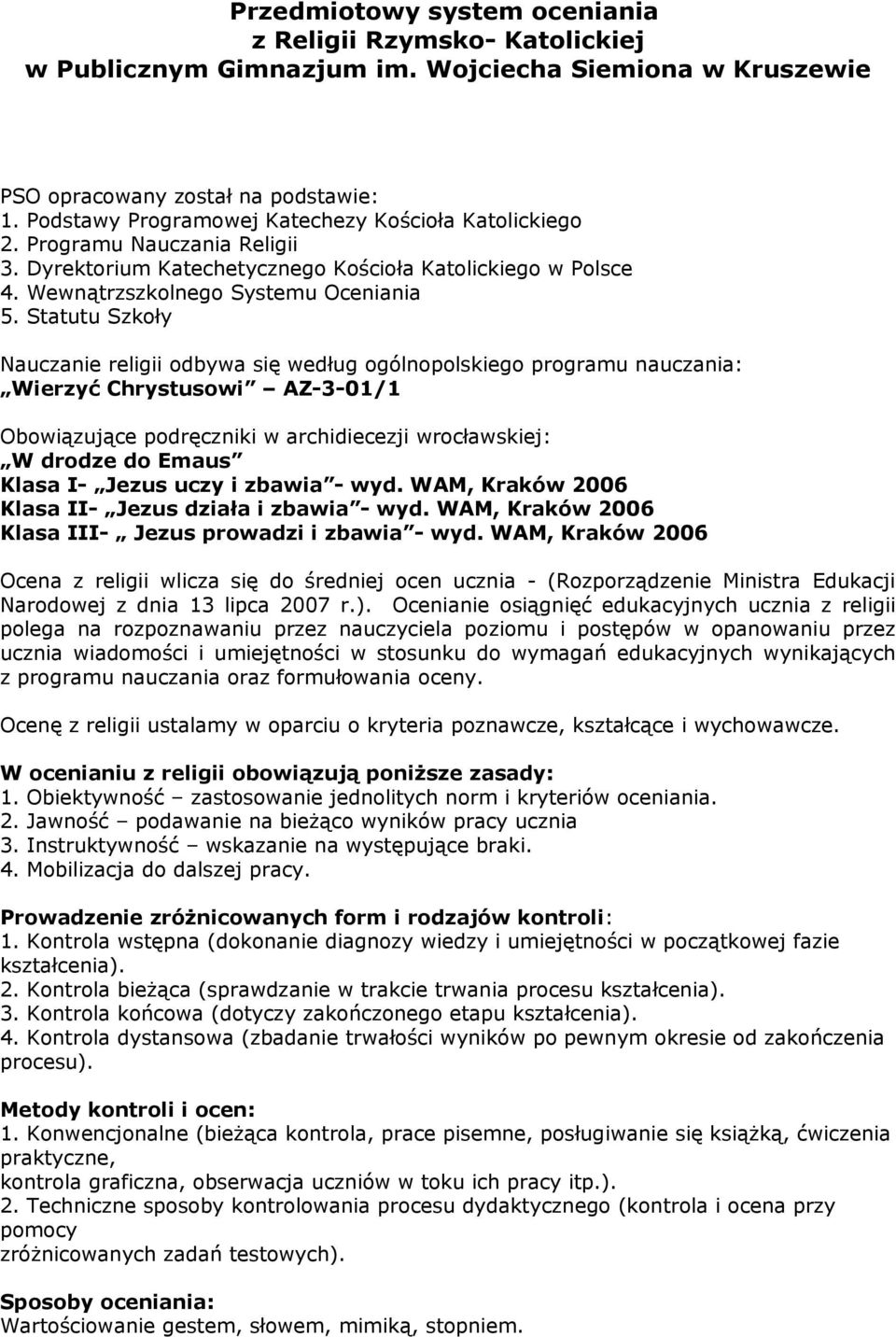 Statutu Szkoły Nauczanie religii odbywa się według ogólnopolskiego programu nauczania: Wierzyć Chrystusowi AZ-3-01/1 Obowiązujące podręczniki w archidiecezji wrocławskiej: W drodze do Emaus Klasa I-