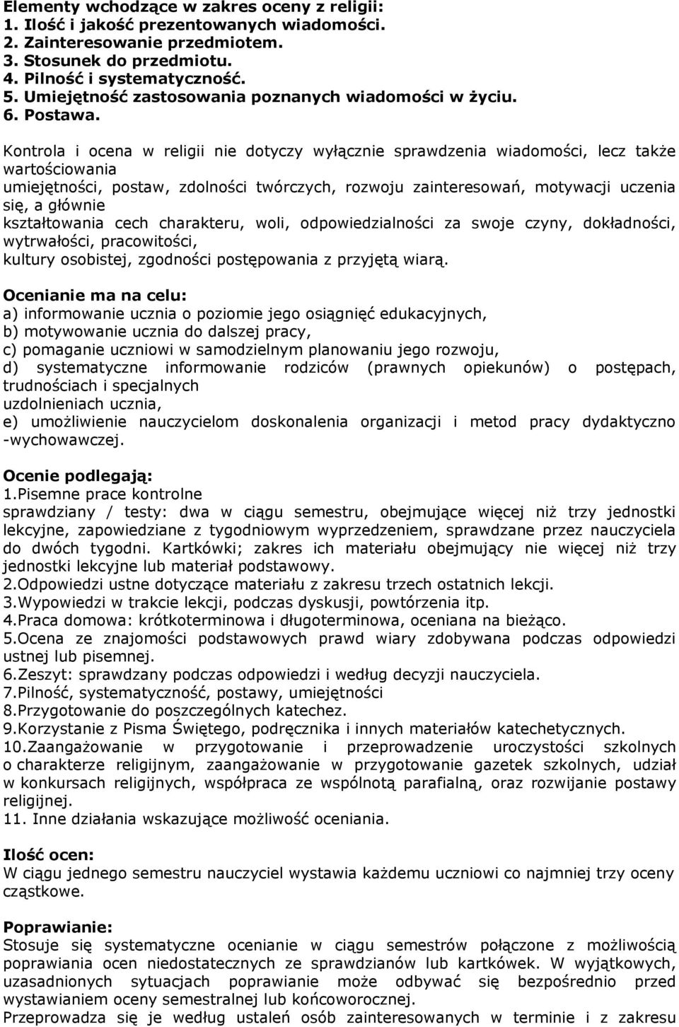 Kontrola i ocena w religii nie dotyczy wyłącznie sprawdzenia wiadomości, lecz także wartościowania umiejętności, postaw, zdolności twórczych, rozwoju zainteresowań, motywacji uczenia się, a głównie