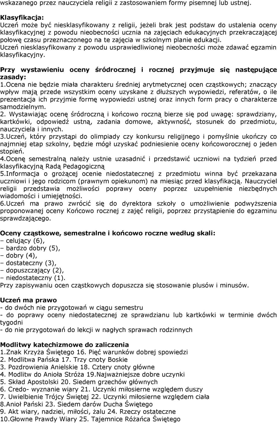 czasu przeznaczonego na te zajęcia w szkolnym planie edukacji. Uczeń niesklasyfikowany z powodu usprawiedliwionej nieobecności może zdawać egzamin klasyfikacyjny.