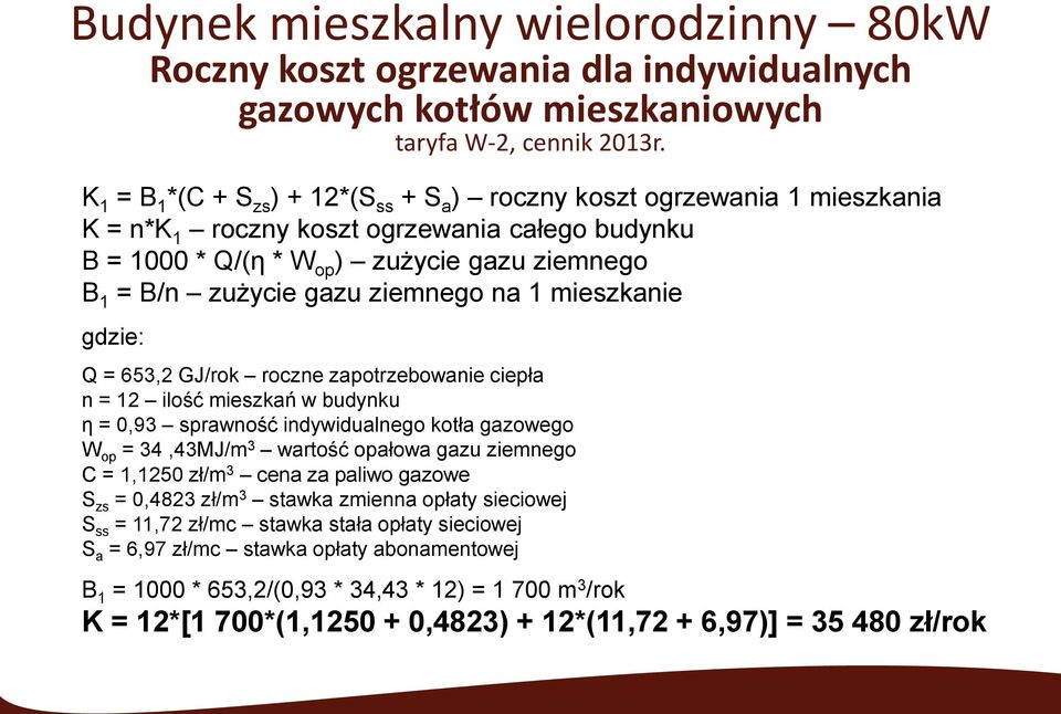 ziemnego na 1 mieszkanie gdzie: Q = 653,2 GJ/rok roczne zapotrzebowanie ciepła n = 12 ilość mieszkań w budynku η = 0,93 sprawność indywidualnego kotła gazowego W op = 34,43MJ/m 3 wartość opałowa gazu