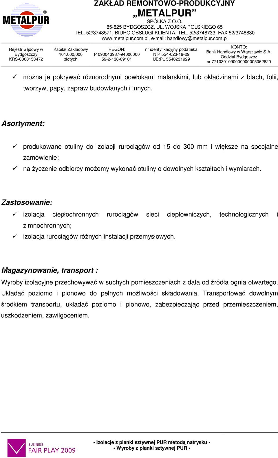 Zastosowanie: izolacja ciepłochronnych rurociągów sieci ciepłowniczych, technologicznych i zimnochronnych; izolacja rurociągów różnych instalacji przemysłowych.