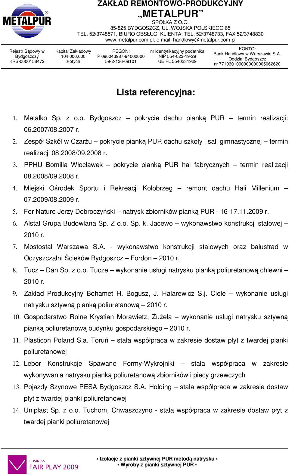 2008/09.2008 r. 4. Miejski Ośrodek Sportu i Rekreacji Kołobrzeg remont dachu Hali Millenium 07.2009/08.2009 r. 5. For Nature Jerzy Dobroczyński natrysk zbiorników pianką PUR - 16-17.11.2009 r. 6.