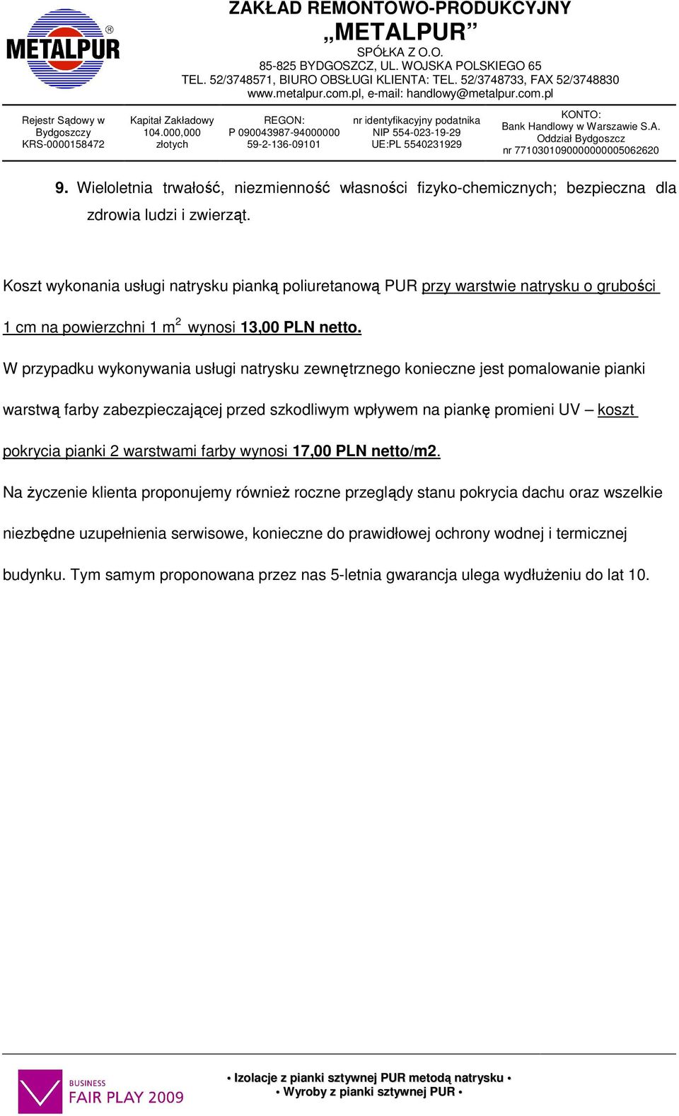 W przypadku wykonywania usługi natrysku zewnętrznego konieczne jest pomalowanie pianki warstwą farby zabezpieczającej przed szkodliwym wpływem na piankę promieni UV koszt pokrycia pianki