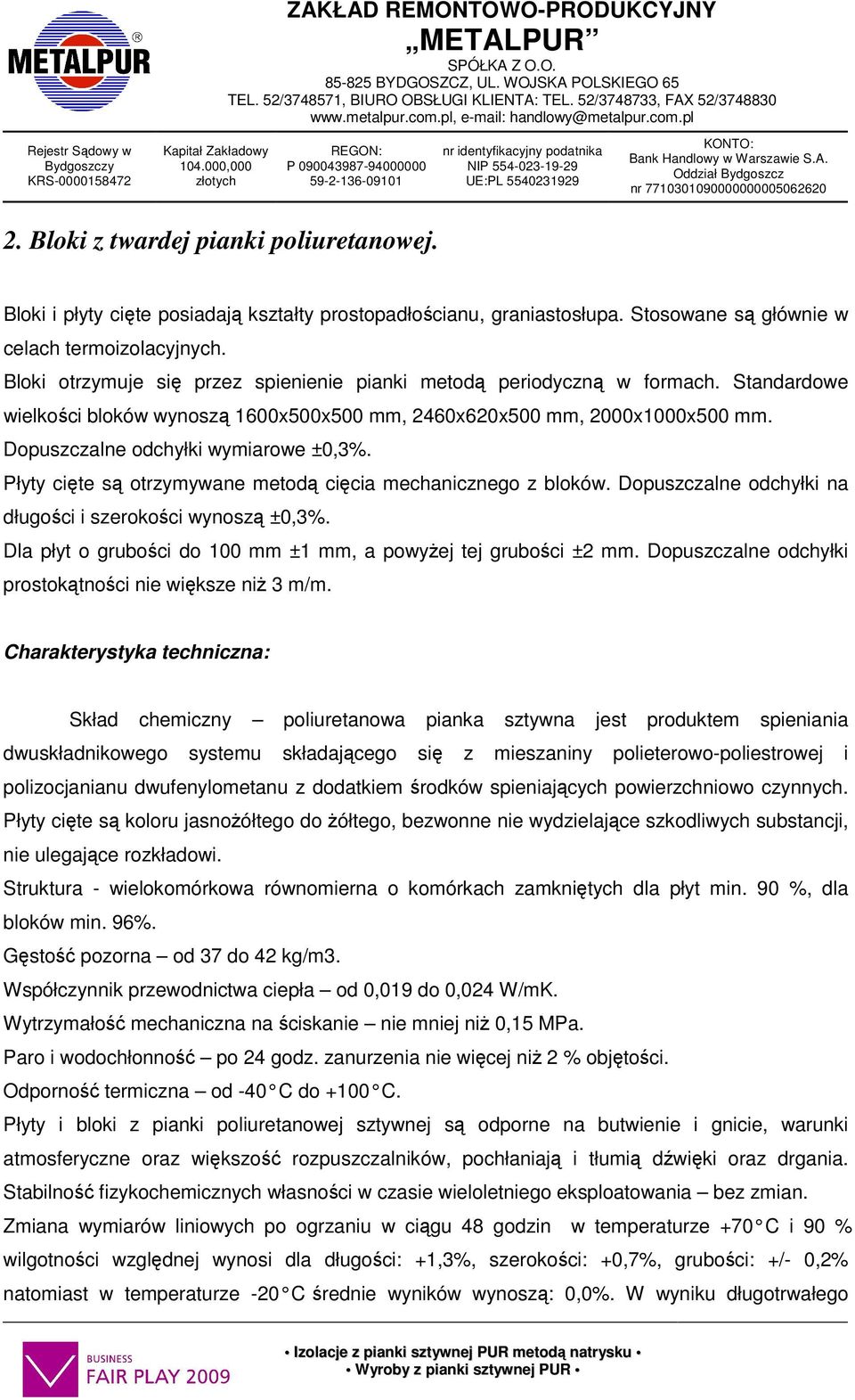 Dopuszczalne odchyłki wymiarowe ±0,3%. Płyty cięte są otrzymywane metodą cięcia mechanicznego z bloków. Dopuszczalne odchyłki na długości i szerokości wynoszą ±0,3%.