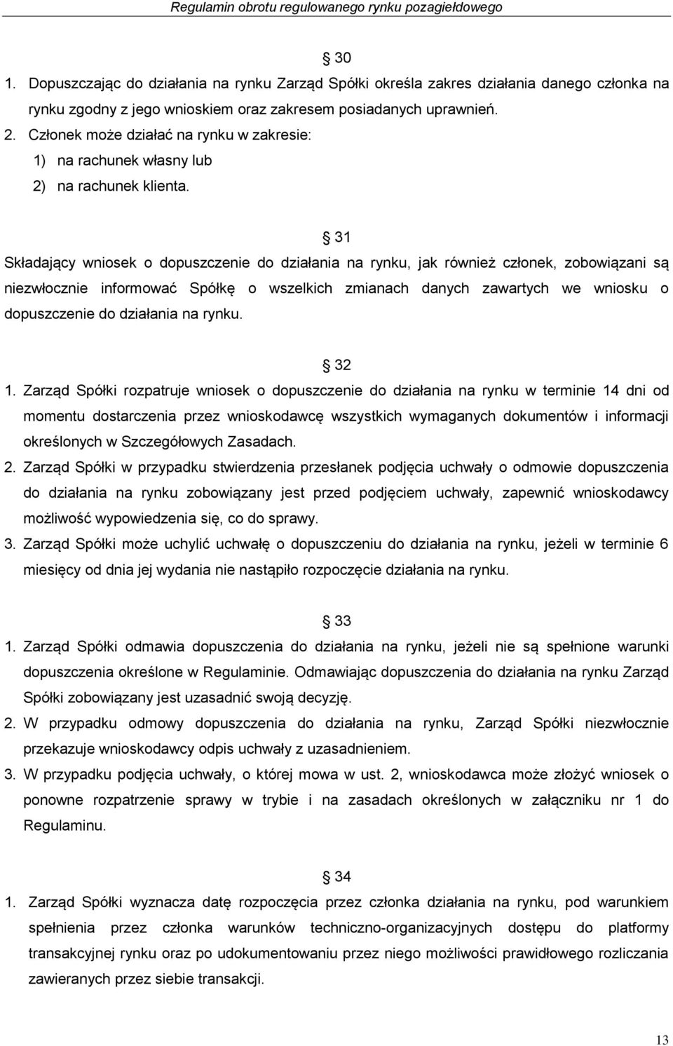 31 Składający wniosek o dopuszczenie do działania na rynku, jak również członek, zobowiązani są niezwłocznie informować Spółkę o wszelkich zmianach danych zawartych we wniosku o dopuszczenie do