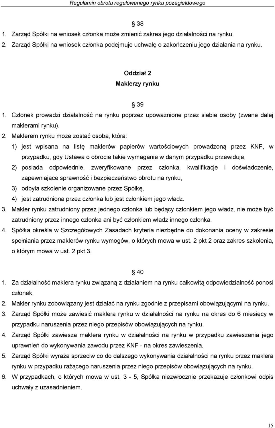 Maklerzy rynku 39 1. Członek prowadzi działalność na rynku poprzez upoważnione przez siebie osoby (zwane dalej maklerami rynku). 2.