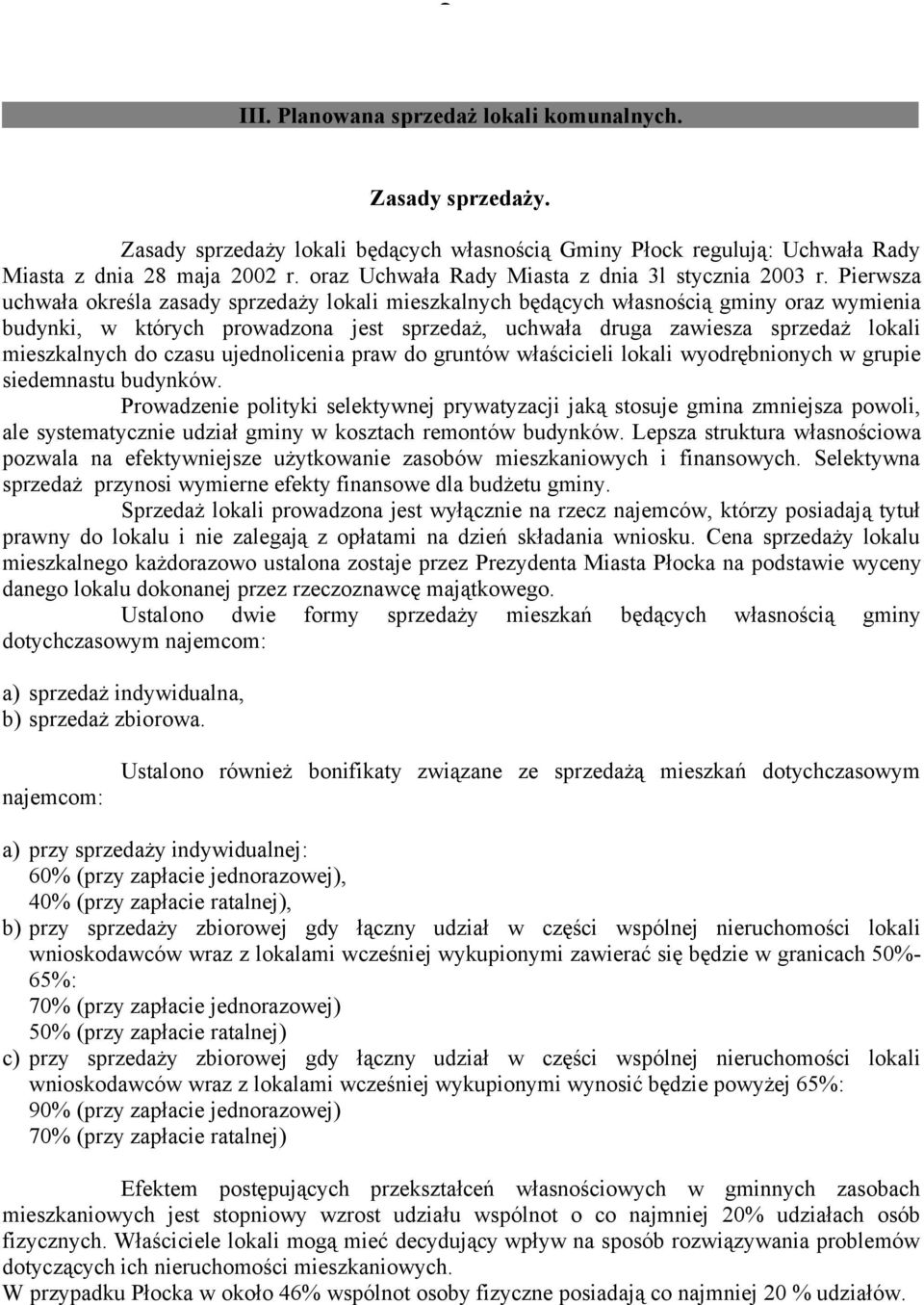 Pierwsza uchwała określa zasady sprzedaży lokali mieszkalnych będących własnością gminy oraz wymienia budynki, w których prowadzona jest sprzedaż, uchwała druga zawiesza sprzedaż lokali mieszkalnych