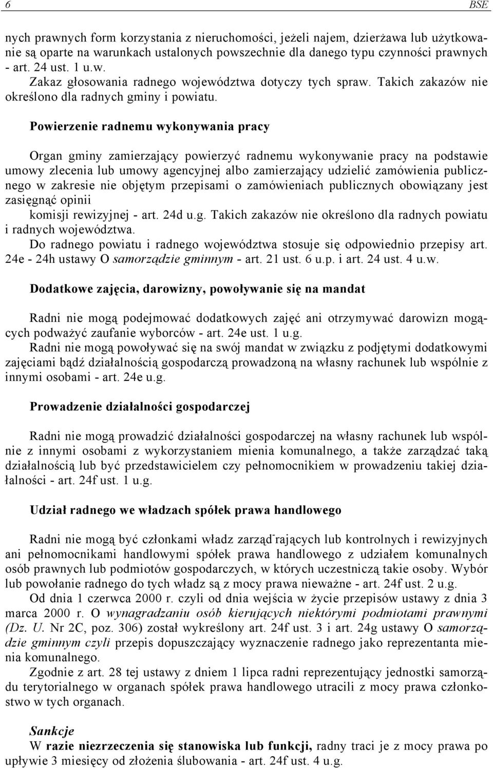 Powierzenie radnemu wykonywania pracy Organ gminy zamierzający powierzyć radnemu wykonywanie pracy na podstawie umowy zlecenia lub umowy agencyjnej albo zamierzający udzielić zamówienia publicznego w