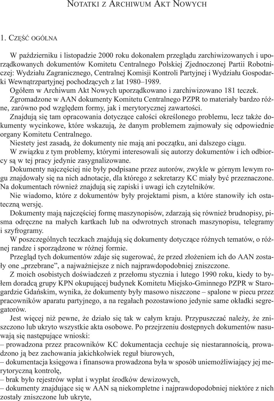 Zagranicznego, Centralnej Komisji Kontroli Partyjnej i Wydzia³u Gospodarki Wewn¹trzpartyjnej pochodz¹cych z lat 1980 1989. Ogó³em w Archiwum Akt Nowych uporz¹dkowano i zarchiwizowano 181 teczek.