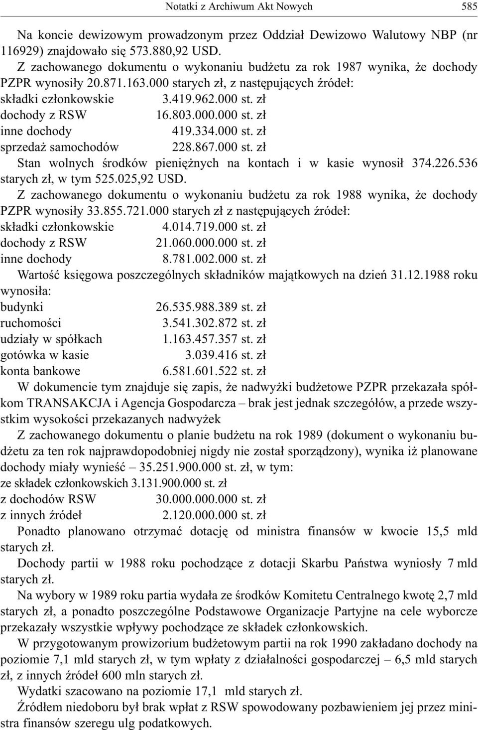 803.000.000 st. z³ inne dochody 419.334.000 st. z³ sprzeda samochodów 228.867.000 st. z³ Stan wolnych œrodków pieniê nych na kontach i w kasie wynosi³ 374.226.536 starych z³, w tym 525.025,92 USD.