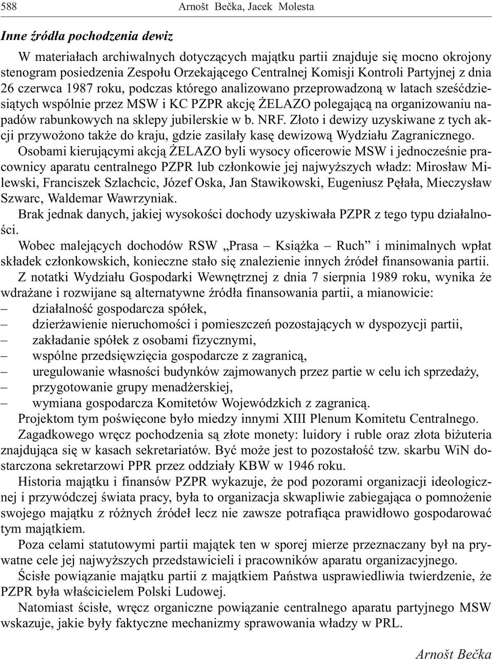 napadów rabunkowych na sklepy jubilerskie w b. NRF. Z³oto i dewizy uzyskiwane z tych akcji przywo ono tak e do kraju, gdzie zasila³y kasê dewizow¹ Wydzia³u Zagranicznego.