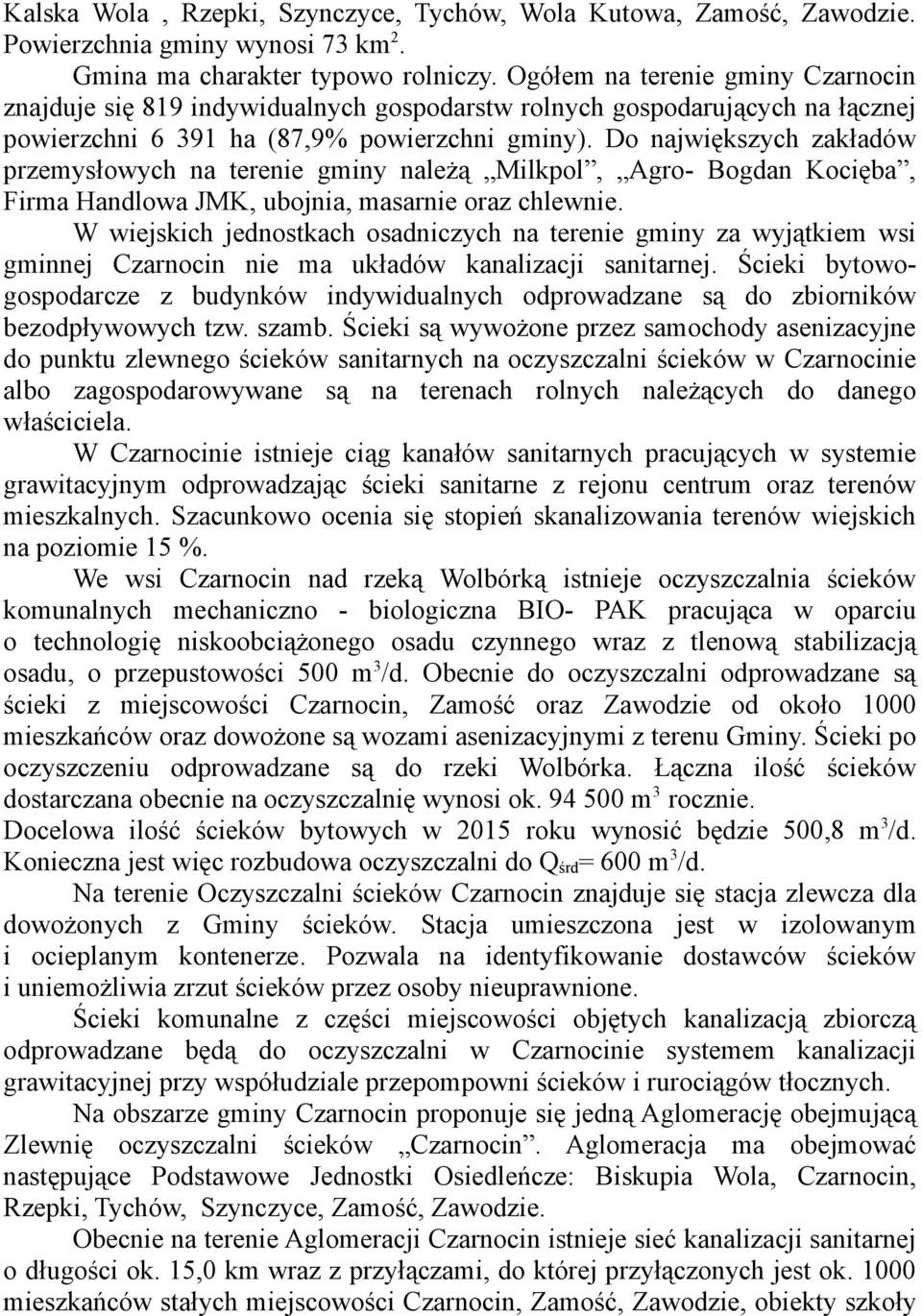 Do największych zakładów przemysłowych na terenie gminy należą Milkpol, Agro- Bogdan Kocięba, Firma Handlowa JMK, ubojnia, masarnie oraz chlewnie.