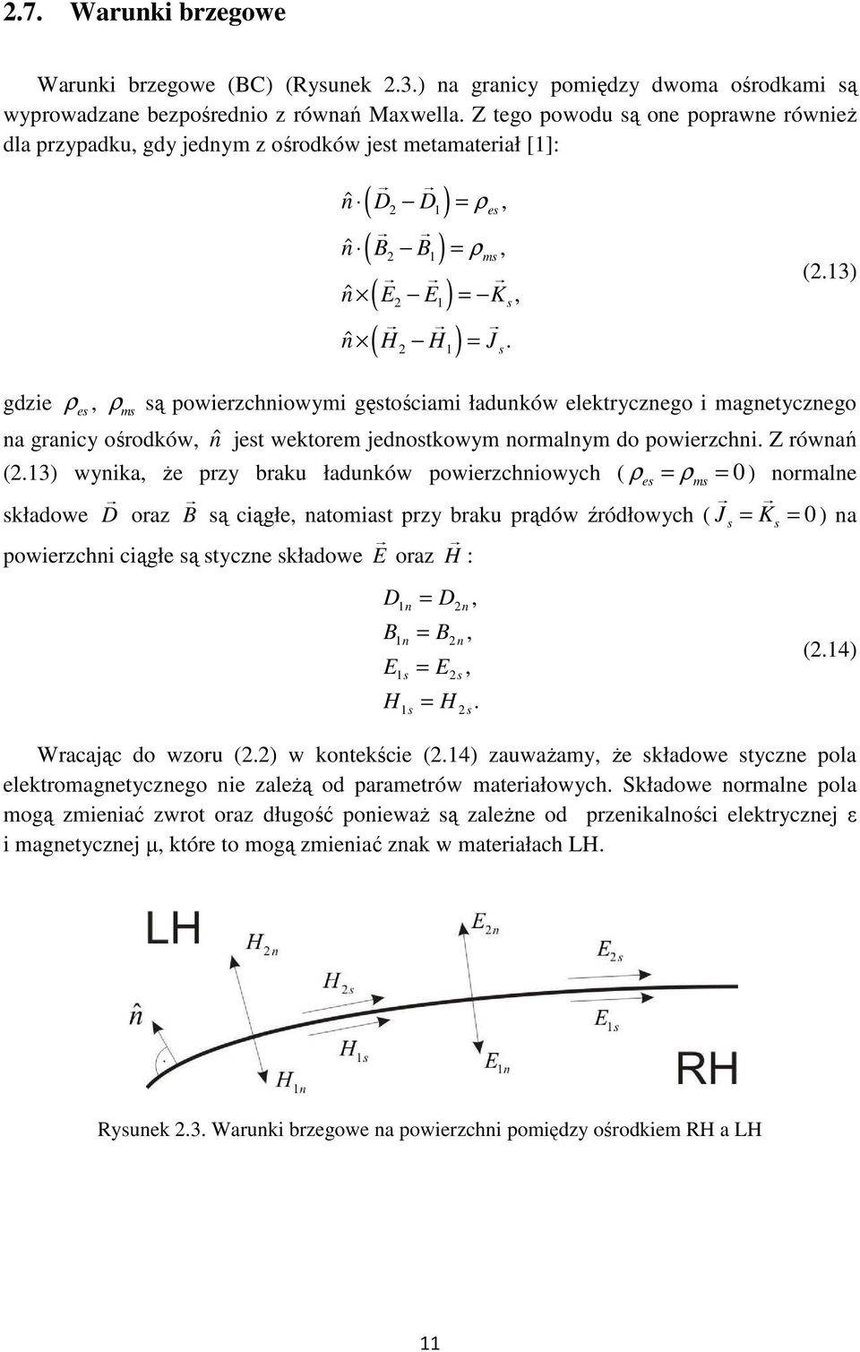 owiechiowch ( ρe = ρm = 0 ) omale kładowe D oa B ą ciągłe atomiat baku ądów źódłowch ( J = K = 0 ) a owiechi ciągłe ą tce kładowe E oa H : D B E H = D = B = E = H (4) Wacając do wou () w kotekście