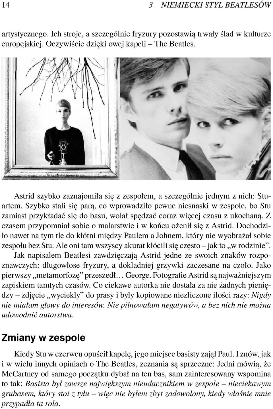 Szybko stali się parą, co wprowadziło pewne niesnaski w zespole, bo Stu zamiast przykładać się do basu, wolał spędzać coraz więcej czasu z ukochaną.