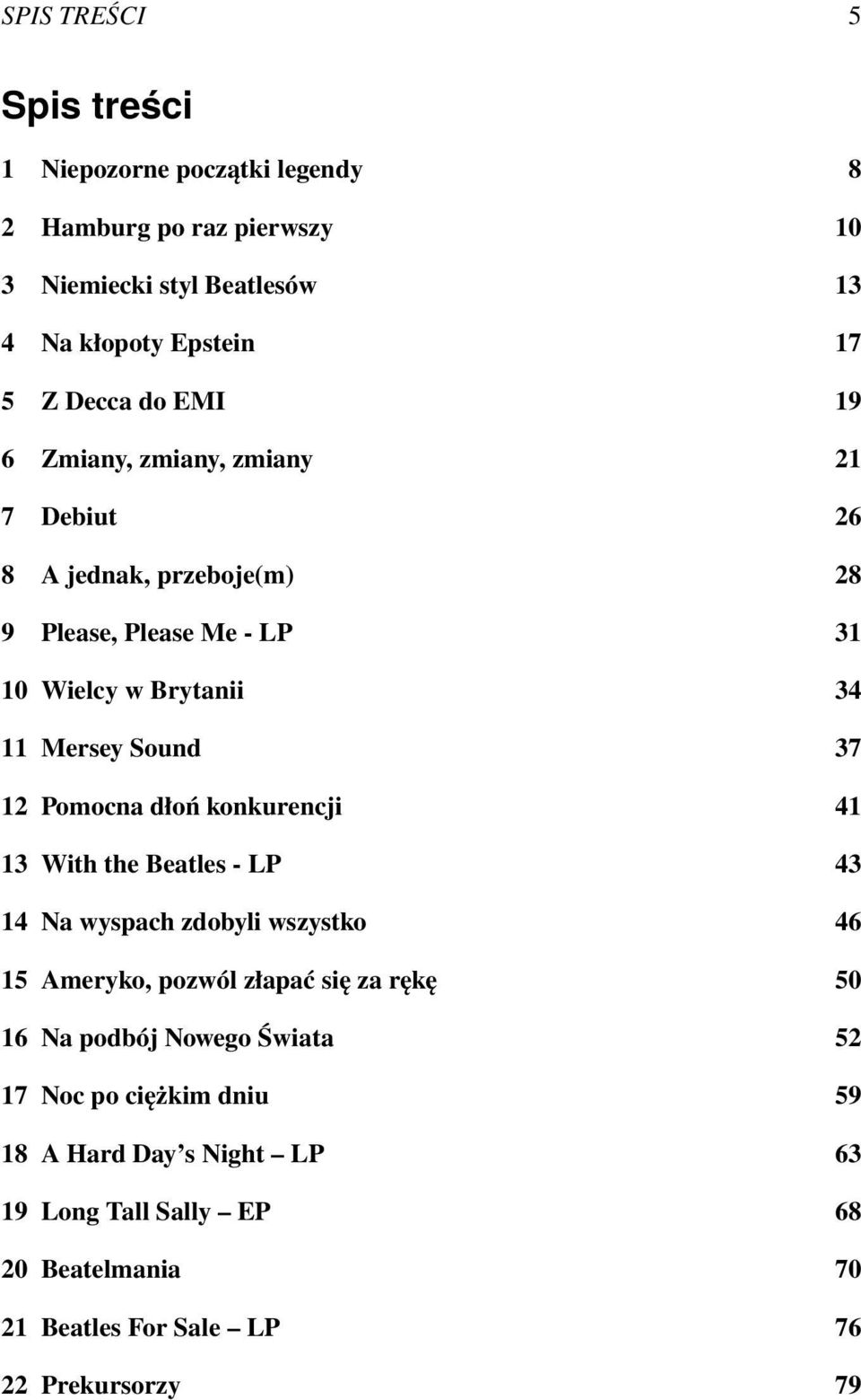 Pomocna dłoń konkurencji 41 13 With the Beatles - LP 43 14 Na wyspach zdobyli wszystko 46 15 Ameryko, pozwól złapać się za rękę 50 16 Na podbój Nowego