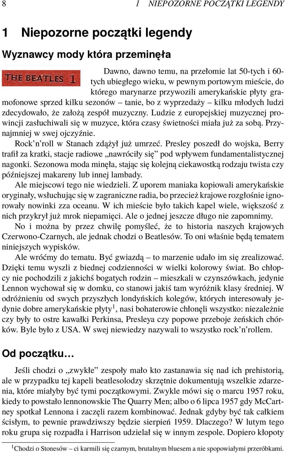 Ludzie z europejskiej muzycznej prowincji zasłuchiwali się w muzyce, która czasy świetności miała już za sobą. Przynajmniej w swej ojczyźnie. Rock n roll w Stanach zdążył już umrzeć.