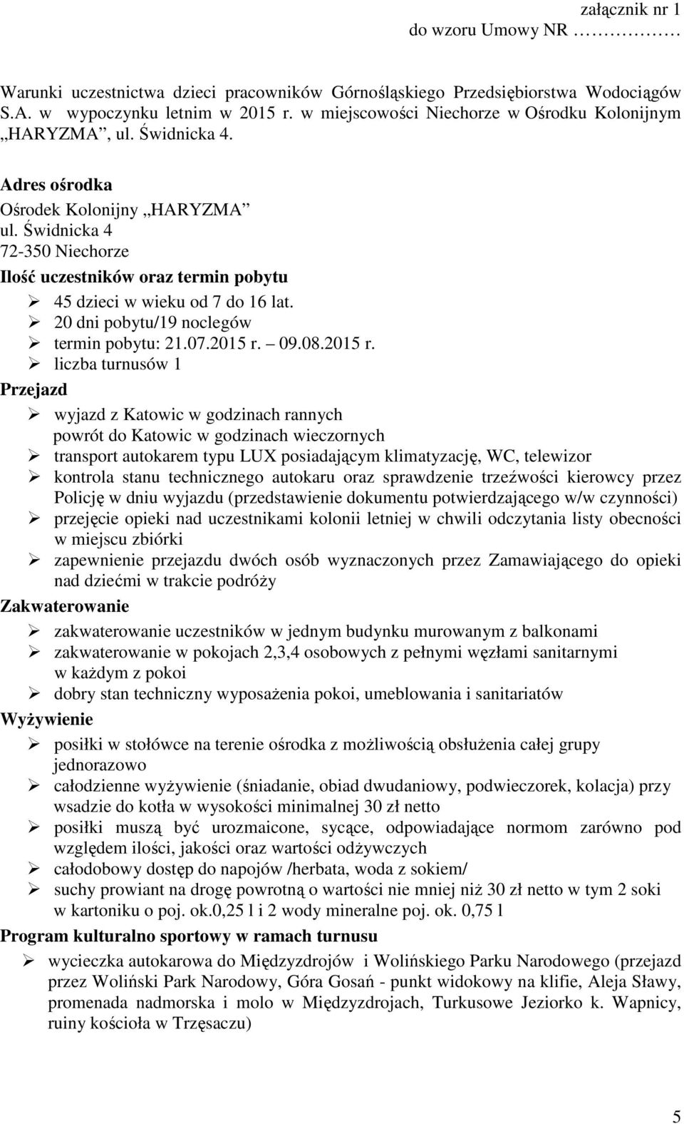 Świdnicka 4 72-350 Niechorze Ilość uczestników oraz termin pobytu 45 dzieci w wieku od 7 do 16 lat. 20 dni pobytu/19 noclegów termin pobytu: 21.07.2015 r.