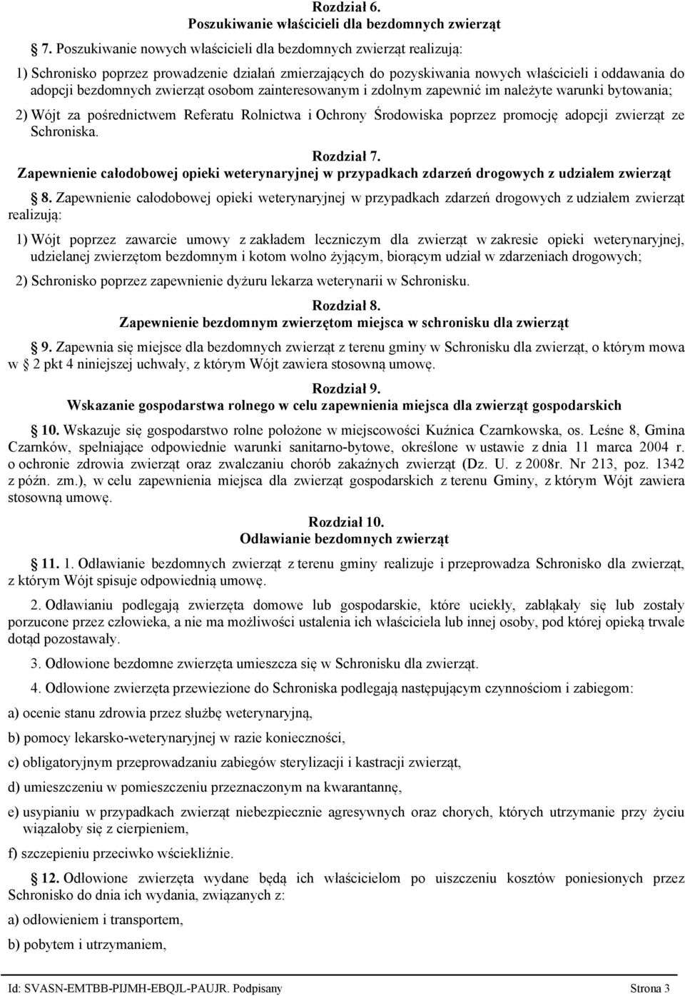 zwierząt osobom zainteresowanym i zdolnym zapewnić im należyte warunki bytowania; 2) Wójt za pośrednictwem Referatu Rolnictwa i Ochrony Środowiska poprzez promocję adopcji zwierząt ze Schroniska.