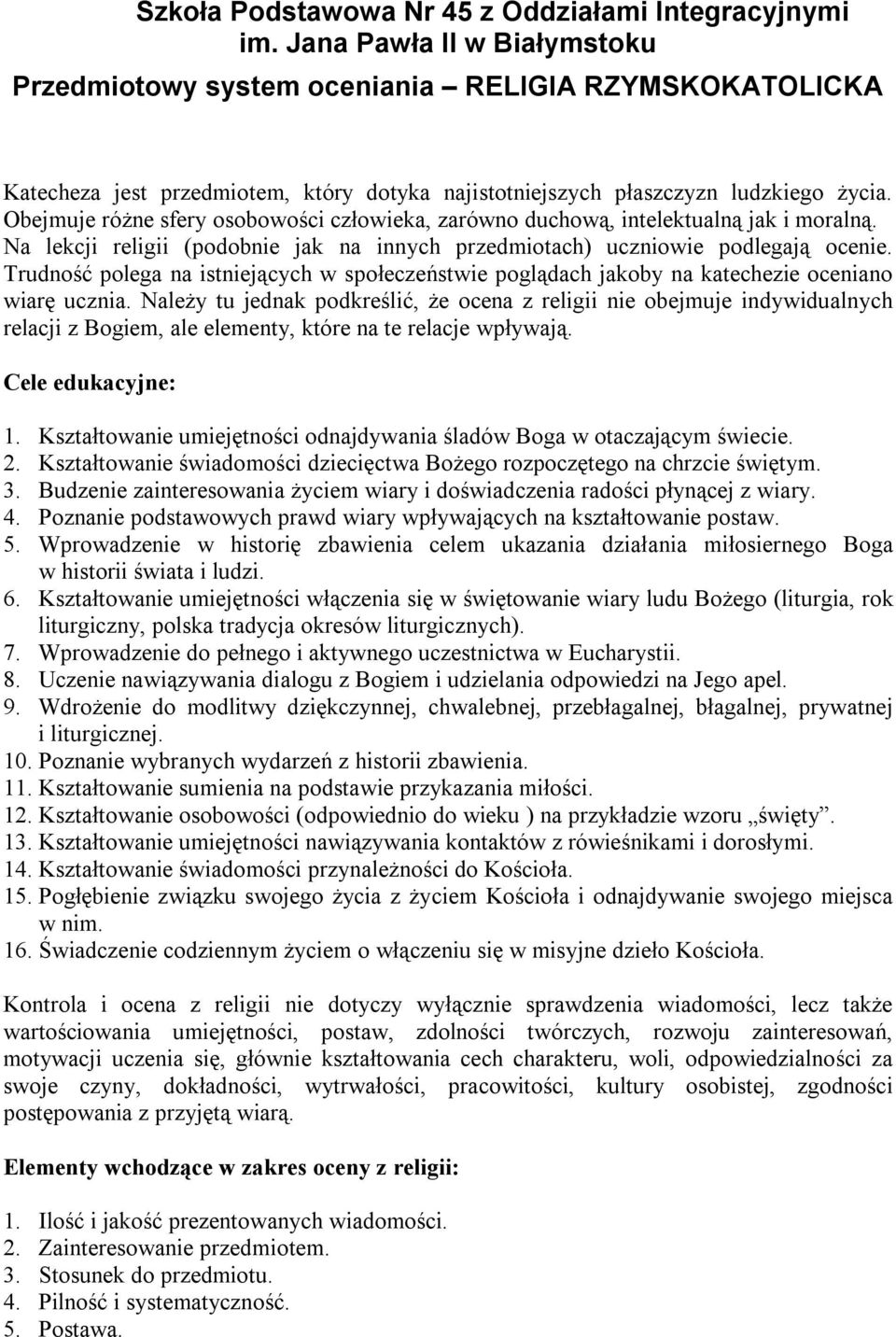 Obejmuje różne sfery osobowości człowieka, zarówno duchową, intelektualną jak i moralną. Na lekcji religii (podobnie jak na innych przedmiotach) uczniowie podlegają ocenie.