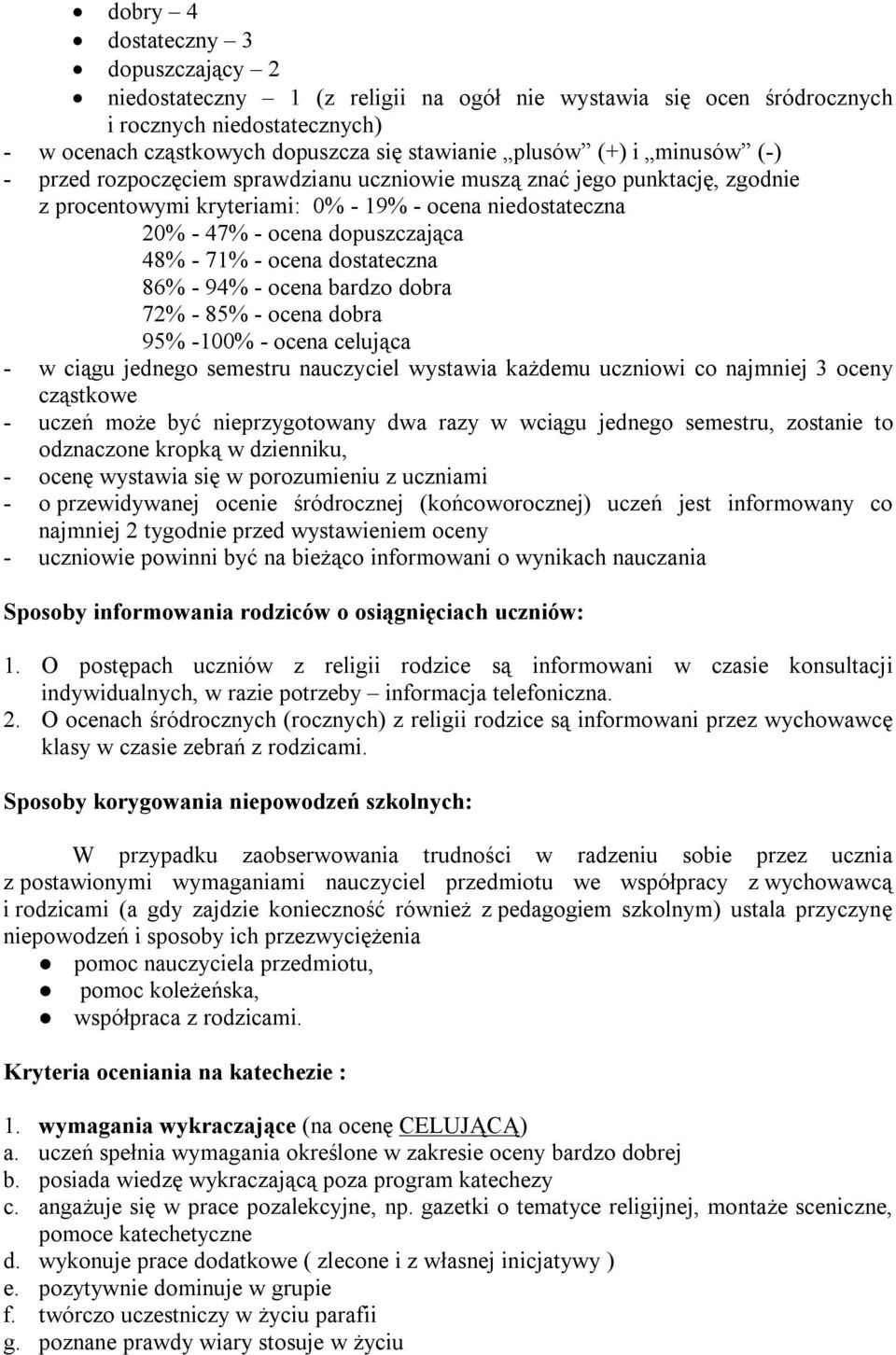 dostateczna 86% - 94% - ocena bardzo dobra 72% - 85% - ocena dobra 95% -100% - ocena celująca - w ciągu jednego semestru nauczyciel wystawia każdemu uczniowi co najmniej 3 oceny cząstkowe - uczeń