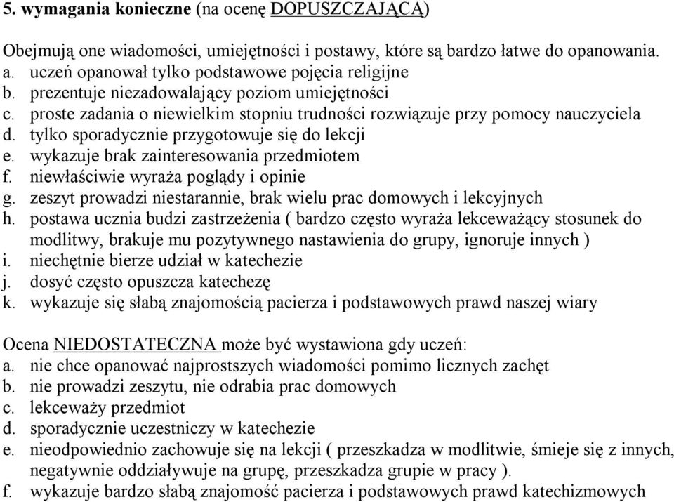 wykazuje brak zainteresowania przedmiotem f. niewłaściwie wyraża poglądy i opinie g. zeszyt prowadzi niestarannie, brak wielu prac domowych i lekcyjnych h.