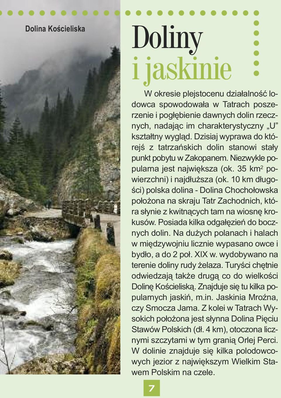 10 km długości) polska dolina - Dolina Chochołowska położona na skraju Tatr Zachodnich, która słynie z kwitnących tam na wiosnę krokusów. Posiada kilka odgałęzień do bocznych dolin.