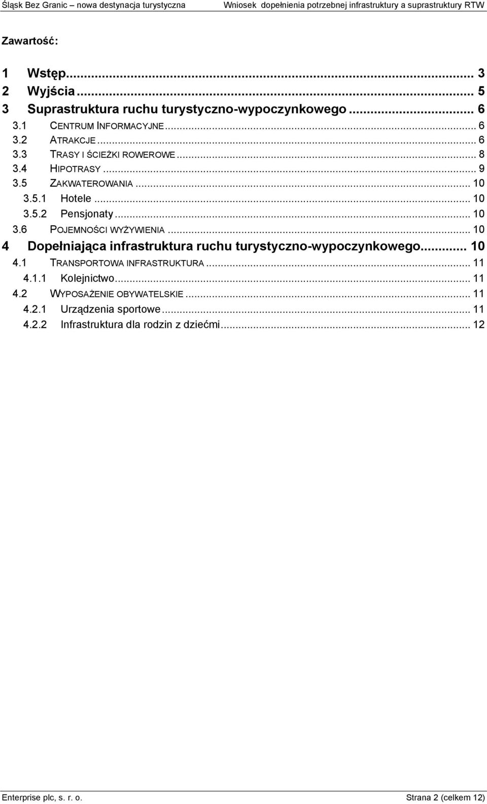 .. 10 4 Dpełniająca infrastruktura ruchu turystyczn-wypczynkweg... 10 4.1 TRANSPORTOWA INFRASTRUKTURA... 11 4.1.1 Klejnictw... 11 4.2 WYPOSAŻENIE OBYWATELSKIE.