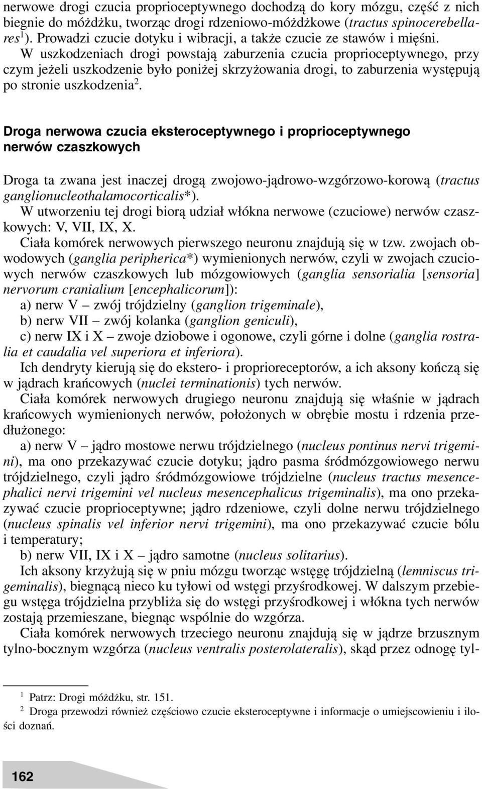W uszkodzeniach drogi powstają zaburzenia czucia proprioceptywnego, przy czym jeżeli uszkodzenie było poniżej skrzyżowania drogi, to zaburzenia występują po stronie uszkodzenia 2.