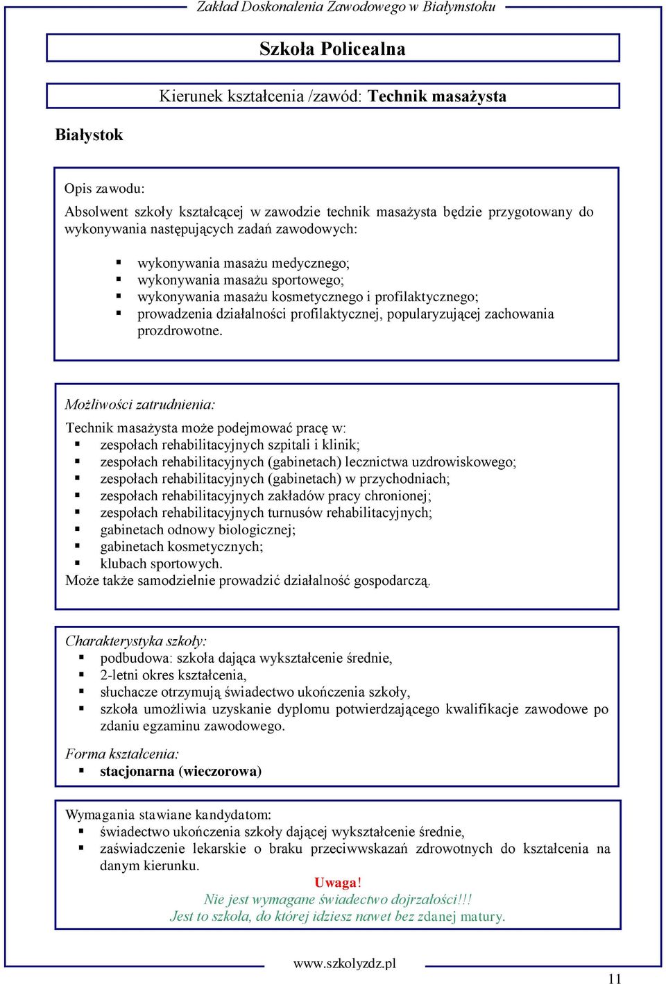 Technik masażysta może podejmować pracę w: zespołach rehabilitacyjnych szpitali i klinik; zespołach rehabilitacyjnych (gabinetach) lecznictwa uzdrowiskowego; zespołach rehabilitacyjnych (gabinetach)