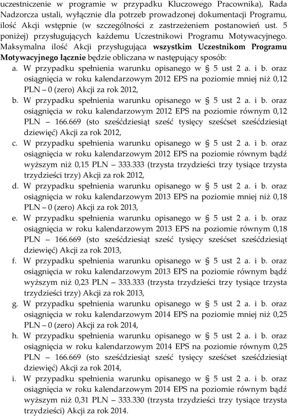 Maksymalna ilość Akcji przysługująca wszystkim Uczestnikom Programu Motywacyjnego łącznie będzie obliczana w następujący sposób: a. W przypadku spełnienia warunku opisanego w 5 ust 2 a. i b.