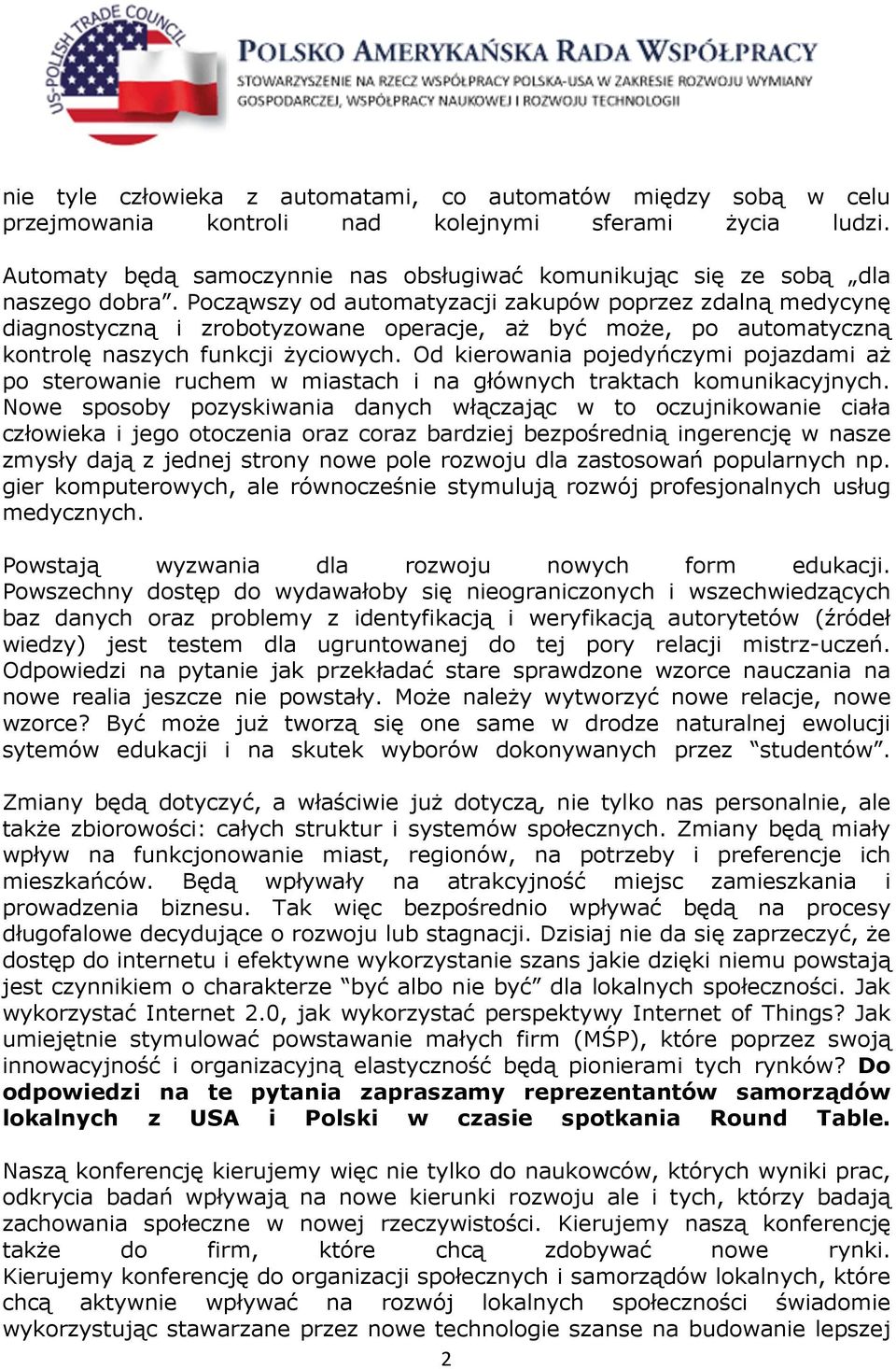 Począwszy od automatyzacji zakupów poprzez zdalną medycynę diagnostyczną i zrobotyzowane operacje, aż być może, po automatyczną kontrolę naszych funkcji życiowych.