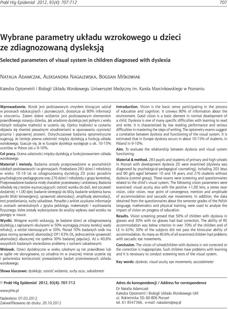 system in children diagnosed with dyslexia Natalia Adamczak, Aleksandra Nagalewska, Bogdan Miśkowiak Katedra Optometrii i Biologii Układu Wzrokowego, Uniwersytet Medyczny im.