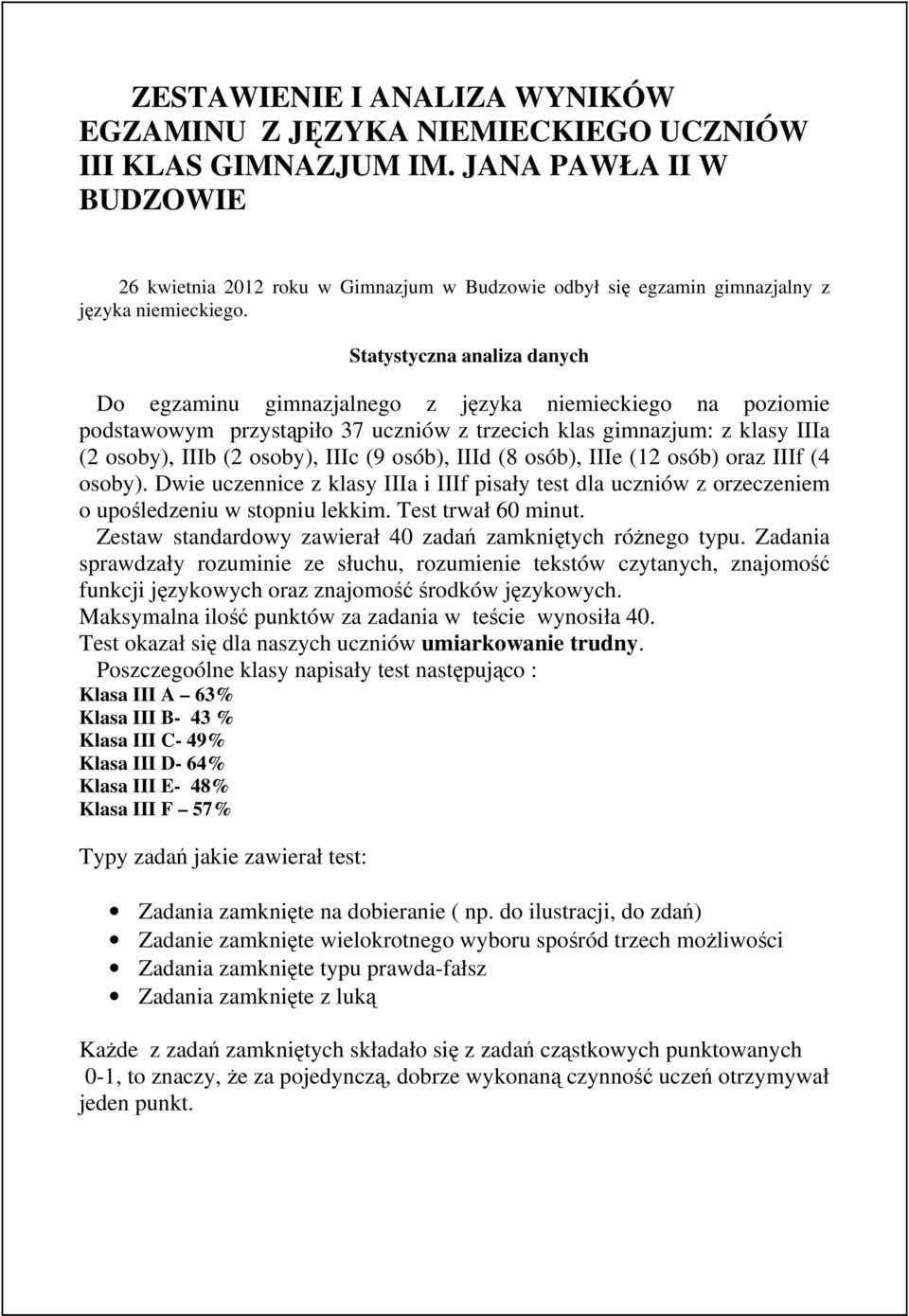 Statystyczna analiza danych Do egzaminu gimnazjalnego z języka niemieckiego na poziomie podstawowym przystąpiło 37 uczniów z trzecich klas gimnazjum: z klasy IIIa (2 osoby), IIIb (2 osoby), IIIc (9