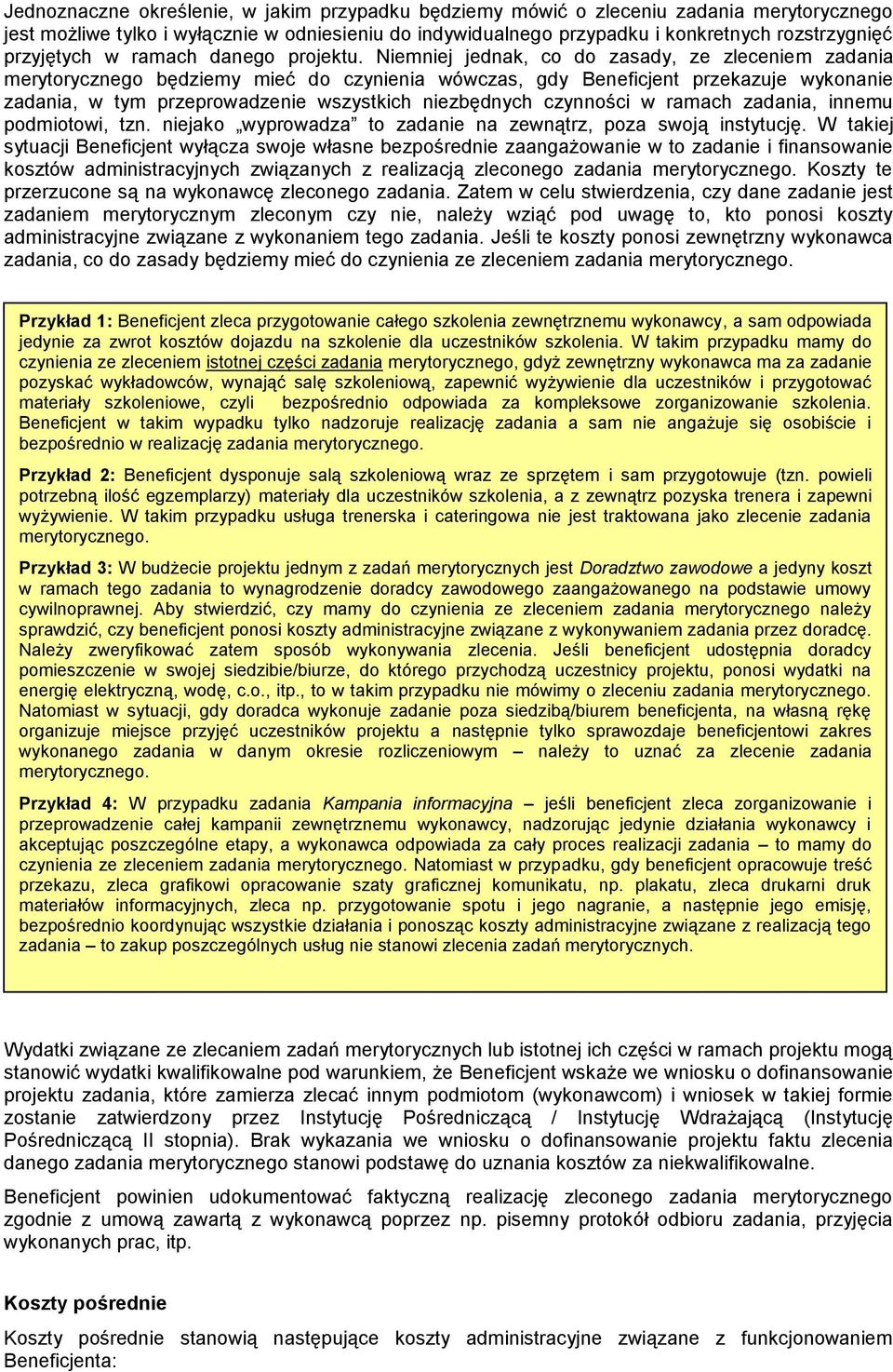 Niemniej jednak, co do zasady, ze zleceniem zadania merytorycznego będziemy mieć do czynienia wówczas, gdy Beneficjent przekazuje wykonanie zadania, w tym przeprowadzenie wszystkich niezbędnych