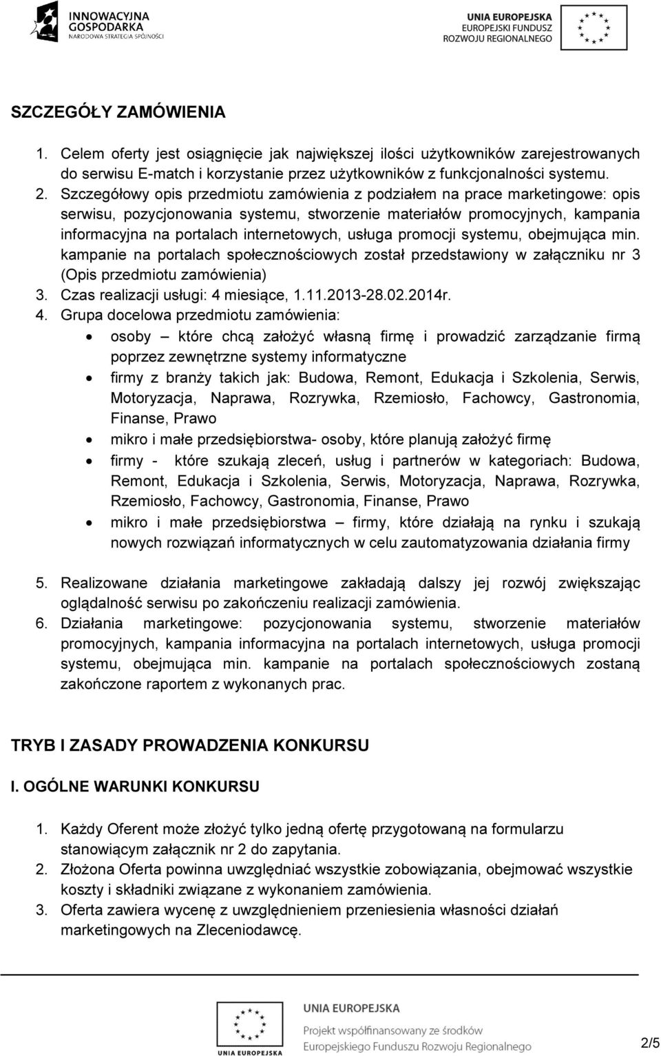 usługa promocji systemu, obejmująca min. kampanie na portalach społecznościowych został przedstawiony w załączniku nr 3 (Opis przedmiotu zamówienia) 3. Czas realizacji usługi: 4 miesiące, 1.11.