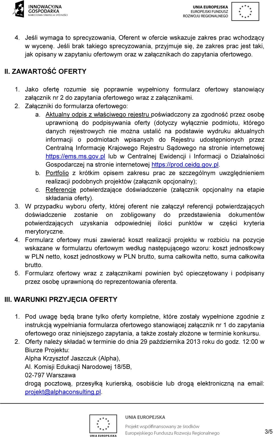 Jako ofertę rozumie się poprawnie wypełniony formularz ofertowy stanowiący załącznik nr 2 do zapytania ofertowego wraz z załącznikami. 2. Załączniki do formularza ofertowego: a.